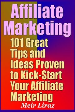 portada Affiliate Marketing: 101 Great Tips and Ideas Proven to Kick-Start Your Affiliate Marketing (en Inglés)