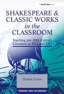 portada shakespeare and classic works in the classroom: teaching pre-20th century literature at ks2 and ks3 (en Inglés)
