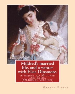 portada Mildred's married life, and a winter with Elsie Dinsmore.: A sequel to Mildred and Elsie.By: Martha Finley (Original Version)