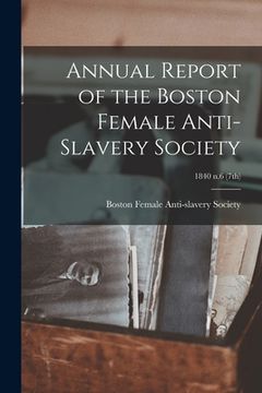portada Annual Report of the Boston Female Anti-Slavery Society; 1840 n.6 (7th) (en Inglés)