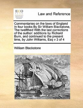 portada commentaries on the laws of england in four books by sir william blackstone, the twelfthed with the last corrections of the author: additions by richa (en Inglés)