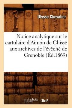 portada Notice Analytique Sur Le Cartulaire d'Aimon de Chissé Aux Archives de l'Évêché de Grenoble (Éd.1869) (en Francés)