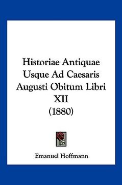 portada Historiae Antiquae Usque Ad Caesaris Augusti Obitum Libri XII (1880) (en Latin)