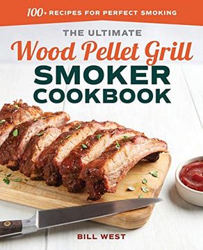 portada The Ultimate Wood Pellet Grill Smoker Cookbook: 100+ Recipes for Perfect Smoking (en Inglés)