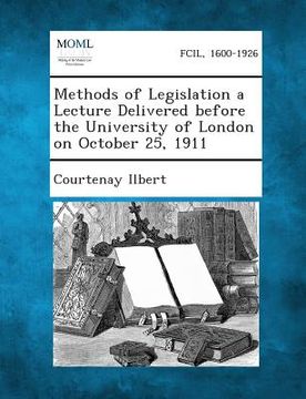 portada Methods of Legislation a Lecture Delivered Before the University of London on October 25, 1911 (en Inglés)