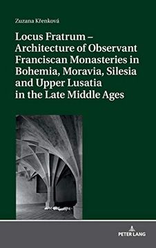 portada Locus Fratrum - Architecture of Observant Franciscan Monasteries in Bohemia, Moravia, Silesia and Upper Lusatia in the Late Middle Ages (en Inglés)