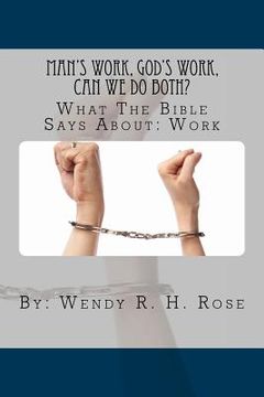 portada Man's Work, God's Work, Can We Do Both?: What The Bible Says About: Work (en Inglés)
