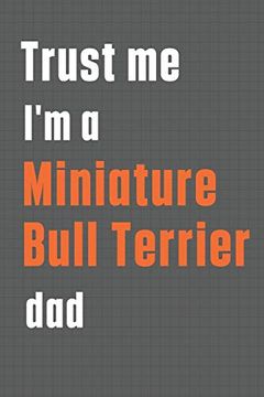 portada Trust me i'm a Miniature Bull Terrier Dad: For Miniature Bull Terrier dog dad (in English)