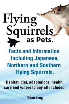 portada Flying Squirrels as Pets. Facts and Information. Including Japanese, Northern and Southern Flying Squirrels. Habitat, Diet, Adaptations, Health, Care