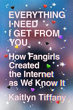 portada Everything i Need i get From You: How Fangirls Created the Internet as we Know it (en Inglés)