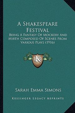 portada a shakespeare festival: being a fantasy of mockery and mirth composed of scenes from various plays (1916) (in English)