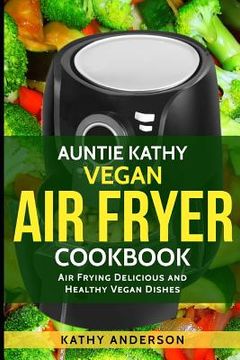 portada Vegan Air Fryer Cookbook: Air Frying Delicious & Healthy Vegan Dishes Plus Cleaning Tips (en Inglés)