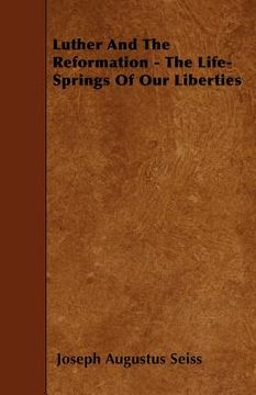 portada luther and the reformation - the life-springs of our liberties (in English)