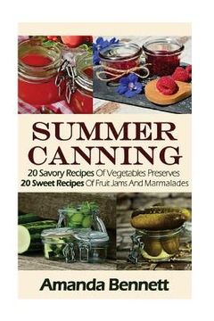 portada Summer Canning: 20 Savory Recipes Of Vegetables Preserves + 20 Sweet Recipes Of Fruit Jams And Marmalades: (Confiture Pot, Preserving (en Inglés)