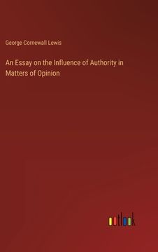 portada An Essay on the Influence of Authority in Matters of Opinion (en Inglés)