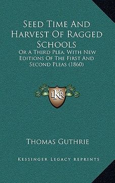 portada seed time and harvest of ragged schools: or a third plea. with new editions of the first and second pleas (1860) (en Inglés)