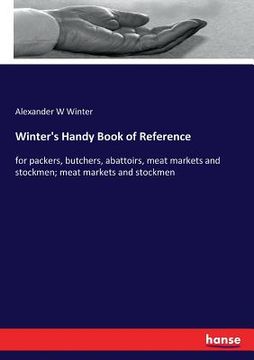 portada Winter's Handy Book of Reference: for packers, butchers, abattoirs, meat markets and stockmen; meat markets and stockmen