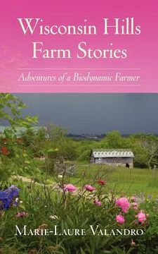 portada wisconsin hills farm stories: adventures of a biodynamic farmer (en Inglés)