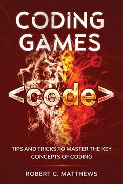 portada Coding Games: Tips and Tricks to Master the Key Concepts of Coding