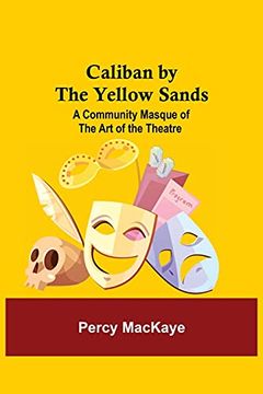 portada Caliban by the Yellow Sands: A Community Masque of the art of the Theatre (en Inglés)