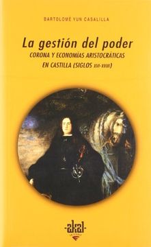 portada La Gestión del Poder: Corona y Economías Aristocráticas en Castilla (Siglos Xvi-Xviii) (in Spanish)