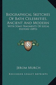 portada biographical sketches of bath celebrities, ancient and modern: with some fragments of local history (1893)