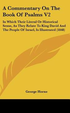 portada a   commentary on the book of psalms v2: in which their literal or historical sense, as they relate to king david and the people of israel, is illustr