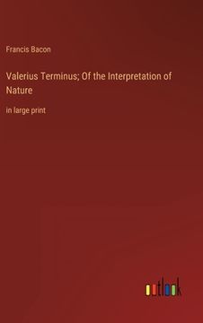 portada Valerius Terminus; Of the Interpretation of Nature: in large print (en Inglés)