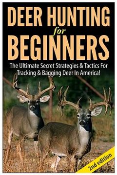 portada Deer Hunting for Beginners: The Ultimate Secret Strategies & Tactics for Tracking & Bagging Deer in America! (en Inglés)
