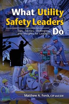 portada What Utility Safety Leaders Do: Tips, Tactics, Strategies and Insights for Leaders (en Inglés)