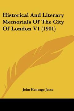 portada historical and literary memorials of the city of london v1 (1901) (en Inglés)
