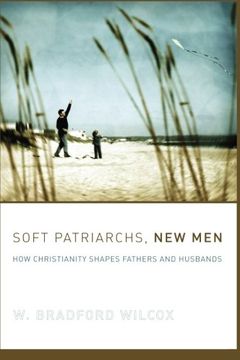 portada Soft Patriarchs, new Men: How Christianity Shapes Fathers and Husbands (Morality and Society Series) 