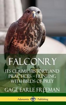 portada Falconry: Its Claims, History, and Practices - Hunting with Birds of Prey (Hardcover) (en Inglés)