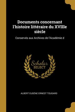 portada Documents Concernant L'histoire Littéraire du Xviiie Siècle: Conservés aux Archives de L'académie d (in French)