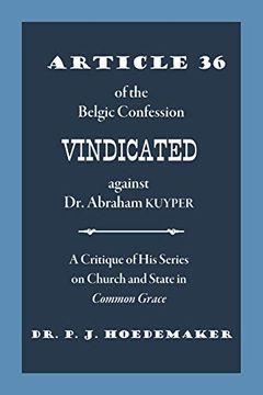 portada Article 36 of the Belgic Confession Vindicated Against dr. Abraham Kuyper: A Critique of his Series on Church and State in Common Grace (en Inglés)