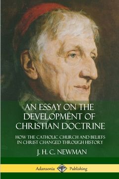 portada An Essay on the Development of Christian Doctrine: How the Catholic Church and Beliefs in Christ Changed Through History