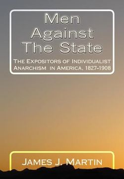 portada Men Against The State: The Expositors of Individualist Anarchism in America, 1827-1908 (en Inglés)