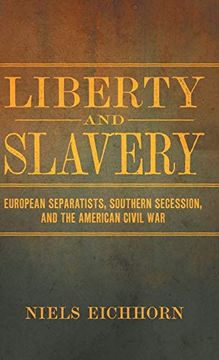 portada Liberty and Slavery: European Separatists, Southern Secession, and the American Civil war (Conflicting Worlds: New Dimensions of the American Civil War) (en Inglés)