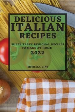 portada Delicious Italian Recipes 2022: Super Tasty Regional Recipes to Make at Home (en Inglés)