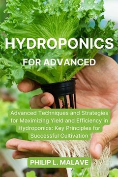 portada Hydroponics for Advanced: Advanced Techniques and Strategies for Maximizing Yield and Efficiency in Hydroponics: Key Principles for Successful C (en Inglés)