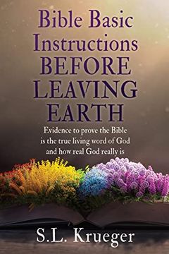 portada Bible Basic Instructions Before Leaving Earth: Evidence to Prove the Bible is the True Living Word of god and how Real god Really is (en Inglés)