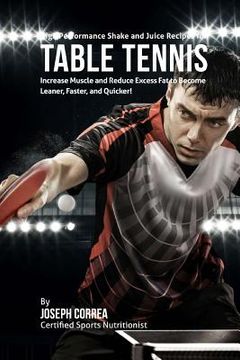 portada High Performance Shake and Juice Recipes for Table Tennis: Increase Muscle and Reduce Excess Fat to Become Leaner, Faster, and Quicker (in English)