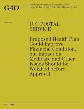 portada U.S. Postal Service: Proposed Health Plan Could Improve Financial Condition, but Impact on Medicare and Other Issues Should Be Weighed befo (en Inglés)