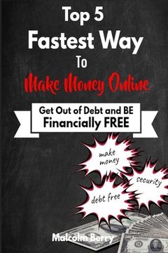 portada Top 5 Fastest Way to Make Money Online: Get out of Debt & Be Financially Free (en Inglés)