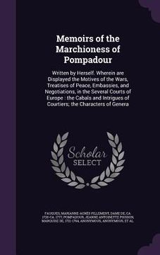 portada Memoirs of the Marchioness of Pompadour: Written by Herself. Wherein are Displayed the Motives of the Wars, Treatises of Peace, Embassies, and Negotia