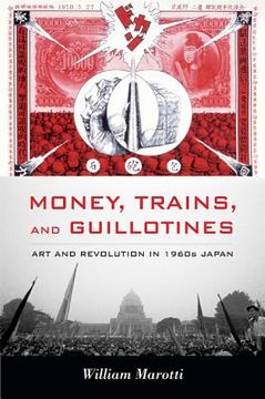 portada money, trains, and guillotines: art and revolution in 1960s japan (en Inglés)