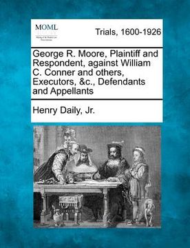 portada george r. moore, plaintiff and respondent, against william c. conner and others, executors, &c., defendants and appellants
