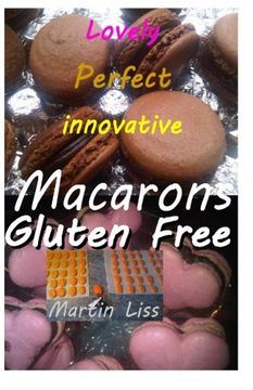 portada Lovely Perfect Innovative Macarons Gluten free.: Easy home made macarons in multi colour and innovatine shapes (Volume 1)