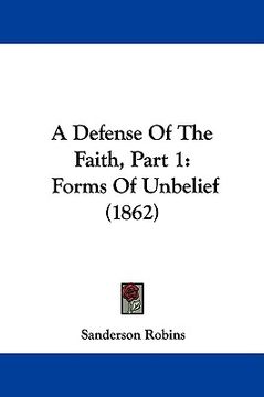 portada a defense of the faith, part 1: forms of unbelief (1862) (en Inglés)