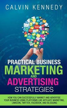 portada Practical Business Marketing and Advertising Strategies: How you can successfully market and advertise your business using platforms like affiliate ma (in English)